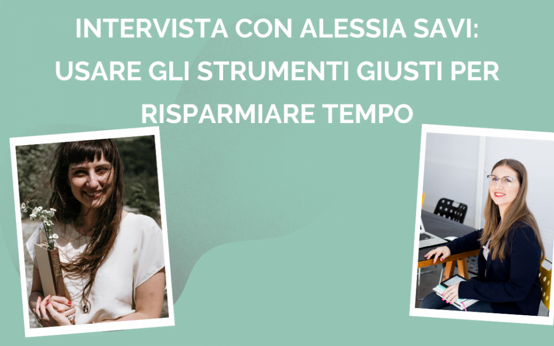 Usare gli strumenti giusti per risparmiare tempo: intervista con Alessia Savi